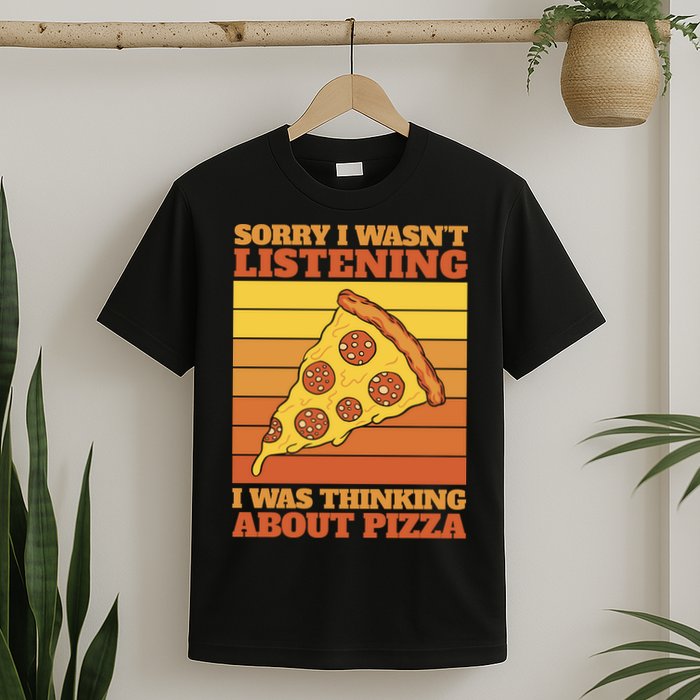 Sorry I Wasn't Listening I Was Thinking About Pizza T-Shirt