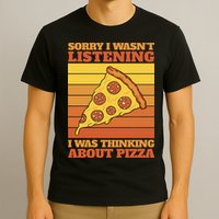 Sorry I Wasn't Listening I Was Thinking About Pizza T-Shirt