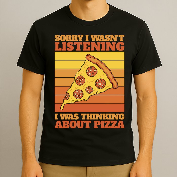 Sorry I Wasn't Listening I Was Thinking About Pizza T-Shirt