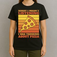 Sorry I Wasn't Listening I Was Thinking About Pizza T-Shirt