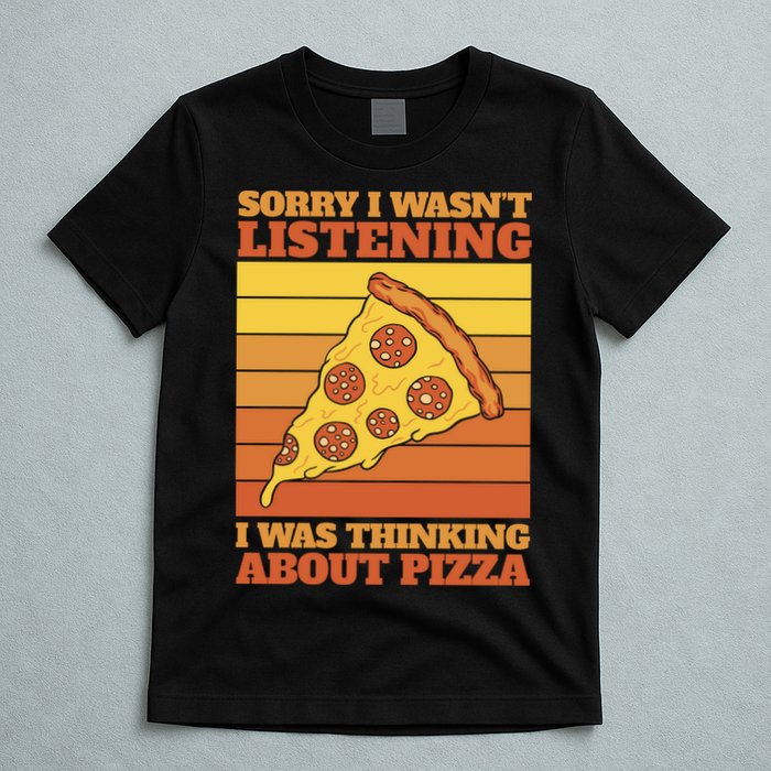 Sorry I Wasn't Listening I Was Thinking About Pizza T-Shirt