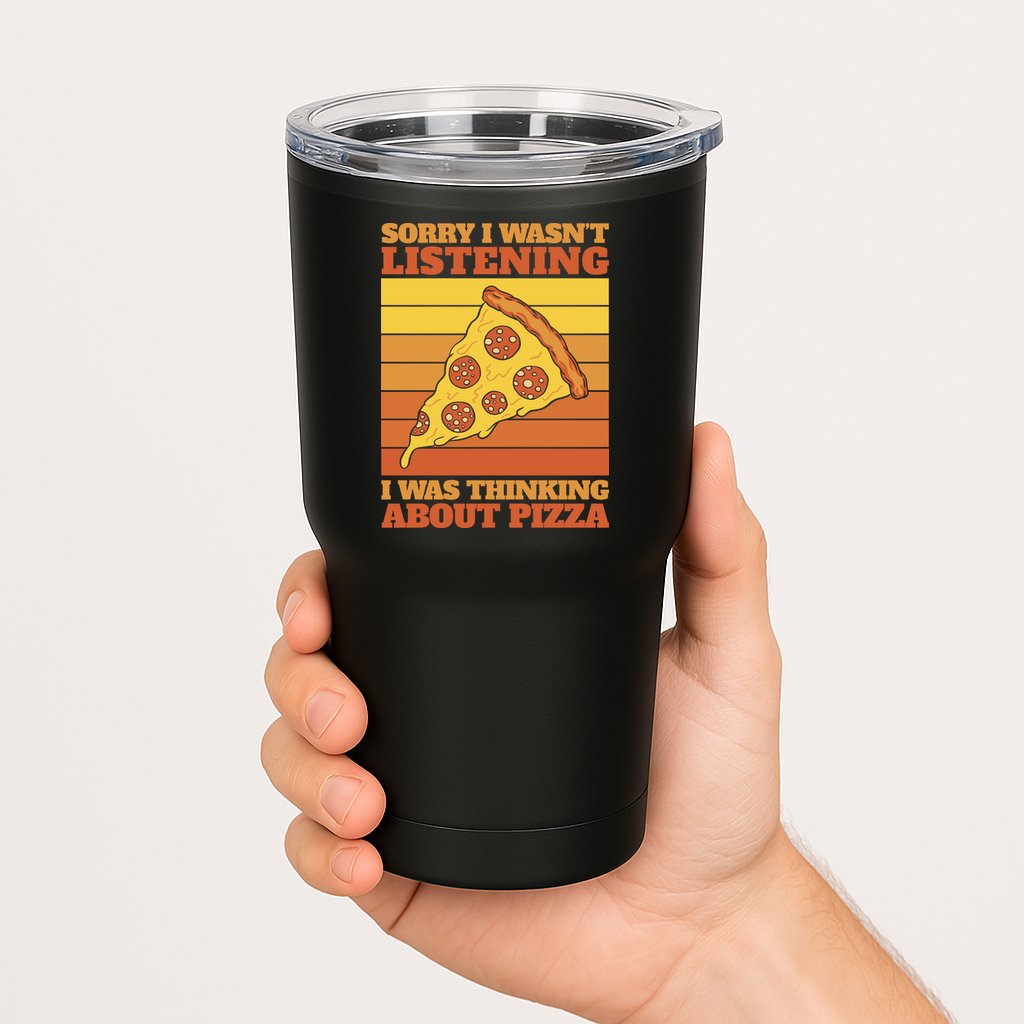 Sorry I Wasn't Listening I Was Thinking About Pizza Tumbler