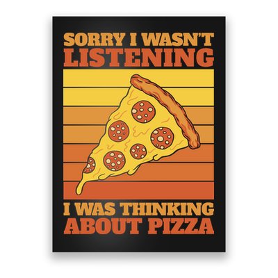 Sorry I Wasn't Listening I Was Thinking About Pizza Poster