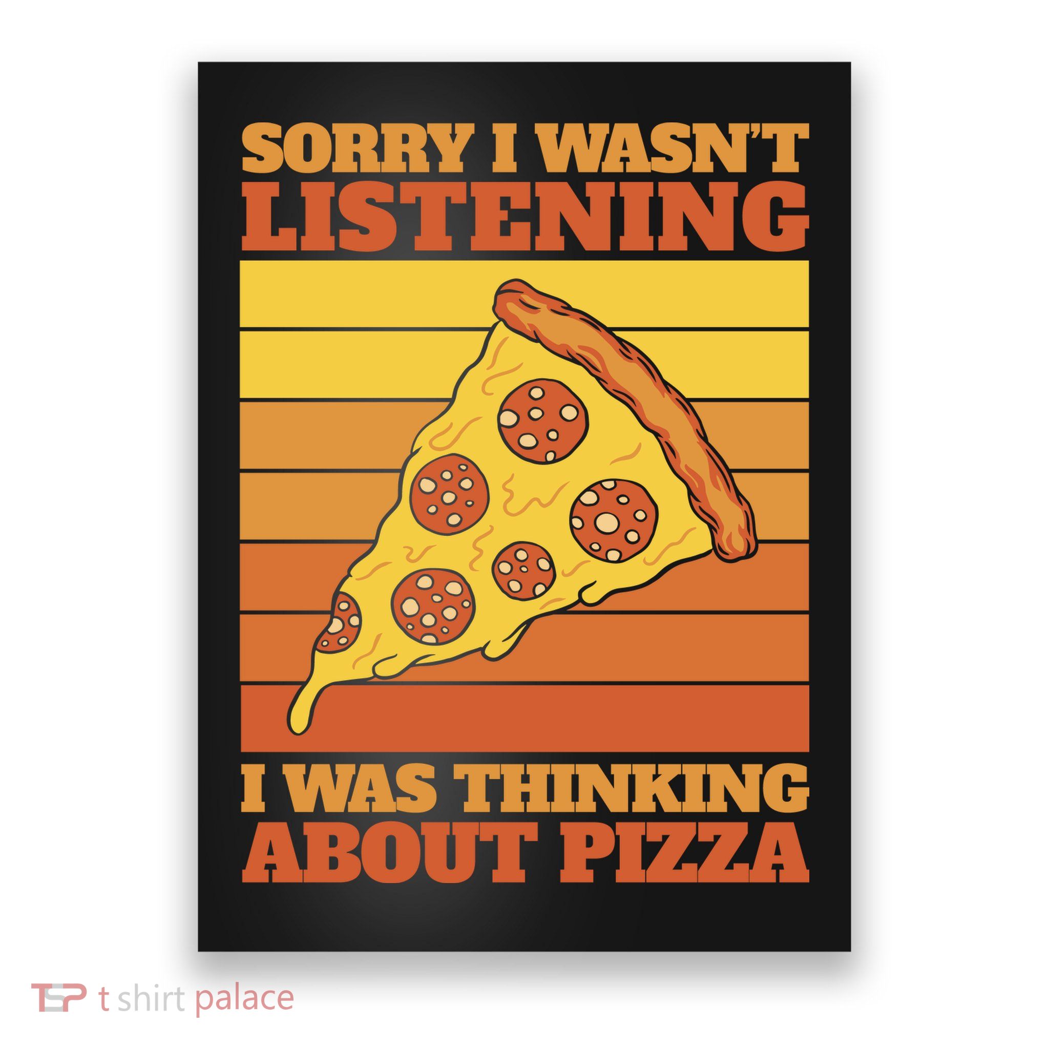 Sorry I Wasn't Listening I Was Thinking About Pizza Poster