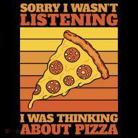 Sorry I Wasn't Listening I Was Thinking About Pizza Poster