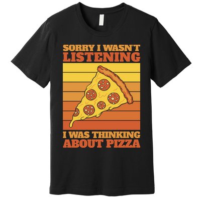Sorry I Wasn't Listening I Was Thinking About Pizza Premium T-Shirt
