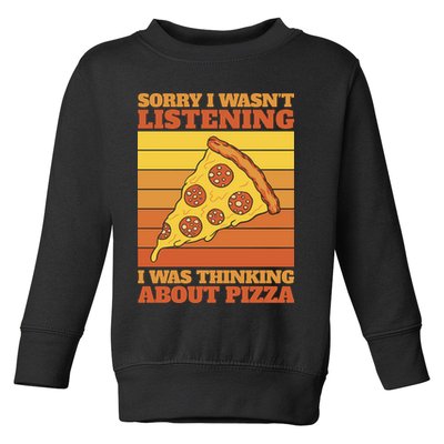 Sorry I Wasn't Listening I Was Thinking About Pizza Toddler Sweatshirt