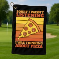 Sorry I Wasn't Listening I Was Thinking About Pizza Golf Towel