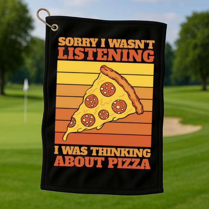 Sorry I Wasn't Listening I Was Thinking About Pizza Golf Towel