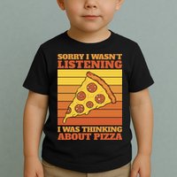 Sorry I Wasn't Listening I Was Thinking About Pizza Toddler T-Shirt