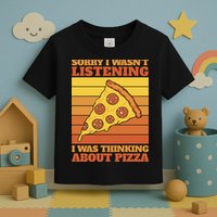 Sorry I Wasn't Listening I Was Thinking About Pizza Toddler T-Shirt