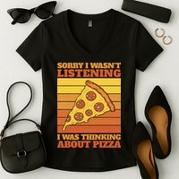 Sorry I Wasn't Listening I Was Thinking About Pizza Women's V-Neck T-Shirt