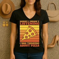 Sorry I Wasn't Listening I Was Thinking About Pizza Women's V-Neck T-Shirt