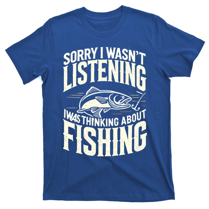 Sorry I WasnT Listening I Was Thinking About Fishing Meaningful Gift T-Shirt