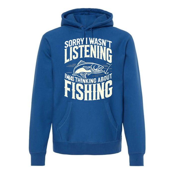 Sorry I WasnT Listening I Was Thinking About Fishing Meaningful Gift Premium Hoodie