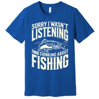 Sorry I WasnT Listening I Was Thinking About Fishing Meaningful Gift Premium T-Shirt