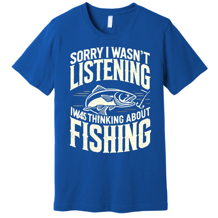 Sorry I WasnT Listening I Was Thinking About Fishing Meaningful Gift Premium T-Shirt