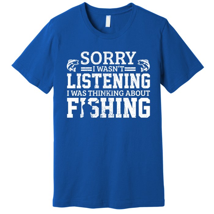 Sorry I WasnT Listening Thinking About Fishing Funny Gift Premium T-Shirt