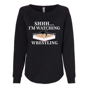 Shhh IM Watching Wrestling Funny Wrestling Lover Gift Womens California Wash Sweatshirt