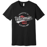 Someone In Wisconsin Loves Me Wisconsin Premium T-Shirt