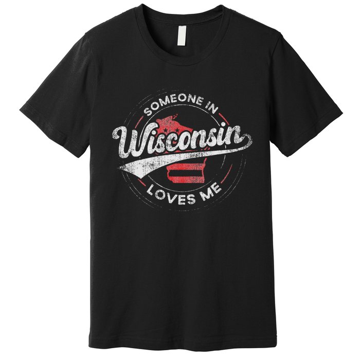 Someone In Wisconsin Loves Me Wisconsin Premium T-Shirt