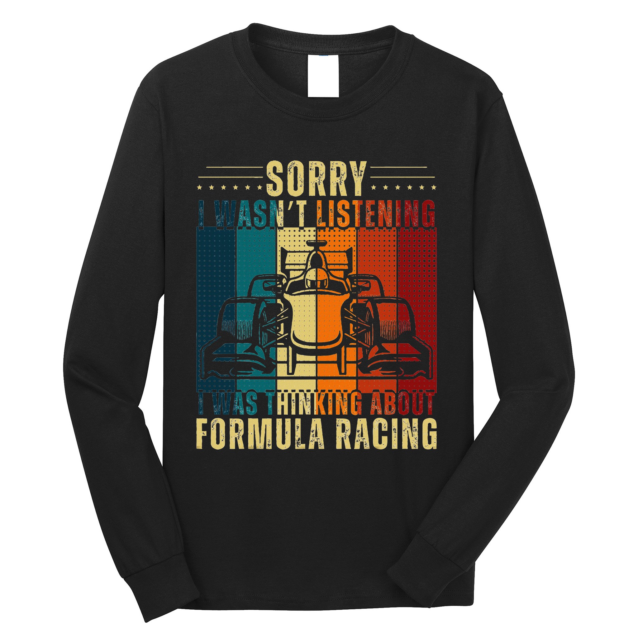 Sorry I WasnT Listening I Was Thinking About Formula Racing Long Sleeve Shirt