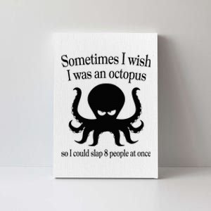 Sometimes I Wish I Was An Octopus Slap 8 People At A Time Canvas