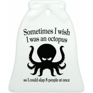 Sometimes I Wish I Was An Octopus Slap 8 People At A Time Ceramic Bell Ornament