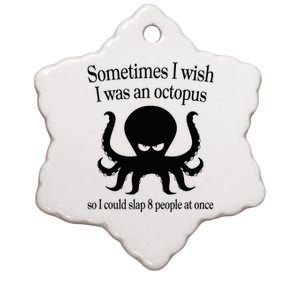 Sometimes I Wish I Was An Octopus Slap 8 People At A Time Ceramic Star Ornament