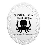 Sometimes I Wish I Was An Octopus Slap 8 People At A Time Ceramic Oval Ornament