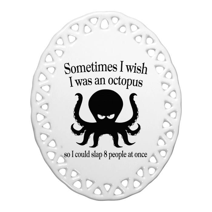 Sometimes I Wish I Was An Octopus Slap 8 People At A Time Ceramic Oval Ornament