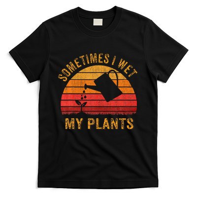 Sometimes I Wet My Plants Garden Lover T-Shirt