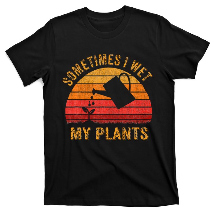 Sometimes I Wet My Plants Garden Lover T-Shirt