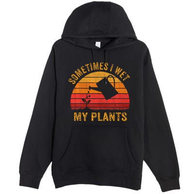 Sometimes I Wet My Plants Garden Lover Premium Pullover Hoodie
