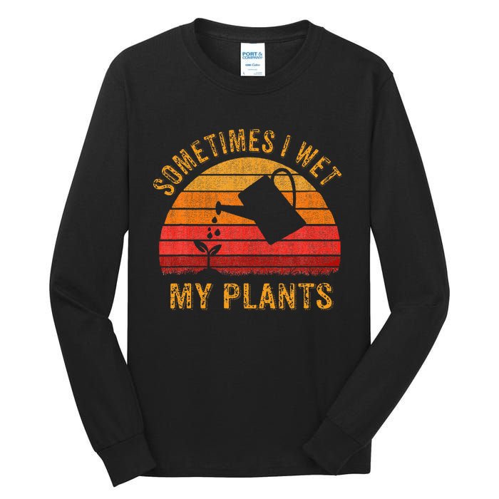 Sometimes I Wet My Plants Garden Lover Tall Long Sleeve T-Shirt