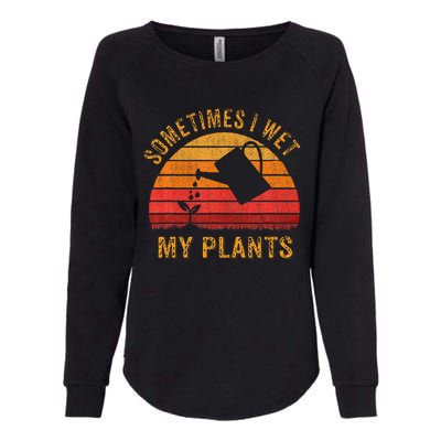 Sometimes I Wet My Plants Garden Lover Womens California Wash Sweatshirt