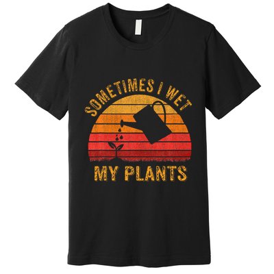 Sometimes I Wet My Plants Garden Lover Premium T-Shirt