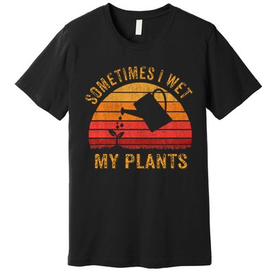 Sometimes I Wet My Plants Garden Lover Premium T-Shirt