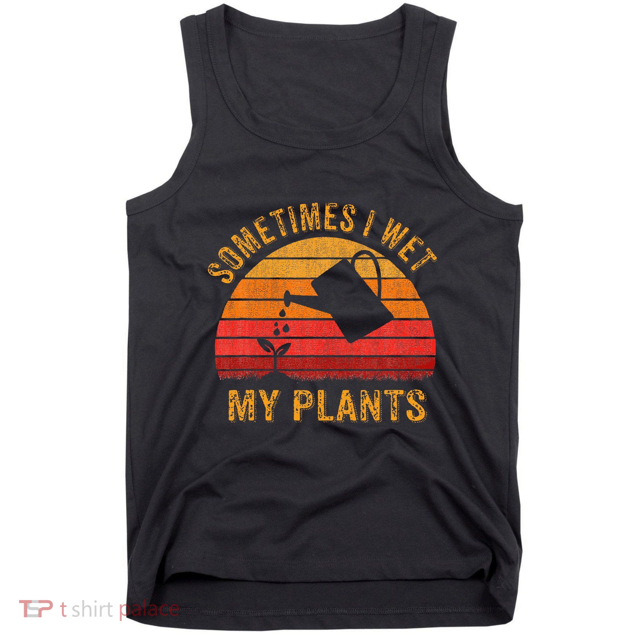 Sometimes I Wet My Plants Garden Lover Tank Top