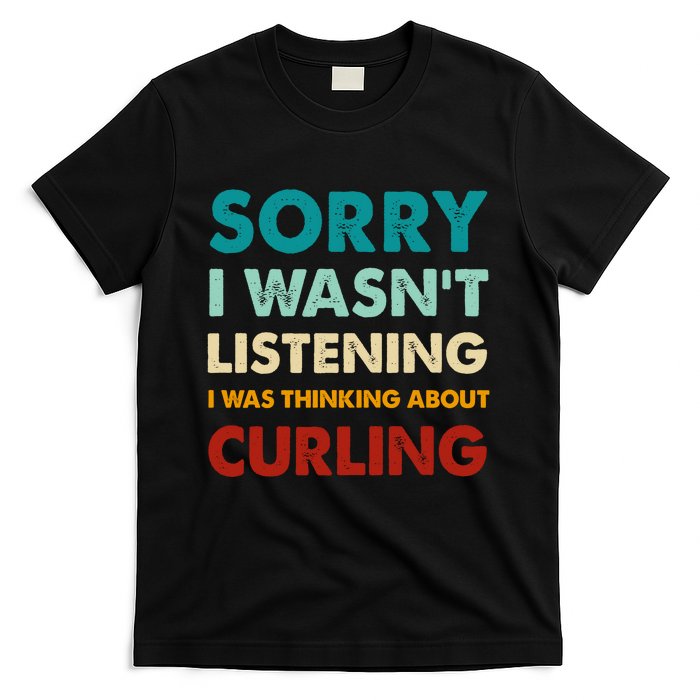 Sorry I WasnT Listening I Was Thinking About Curling Gift T-Shirt