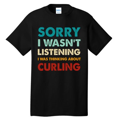 Sorry I WasnT Listening I Was Thinking About Curling Gift Tall T-Shirt