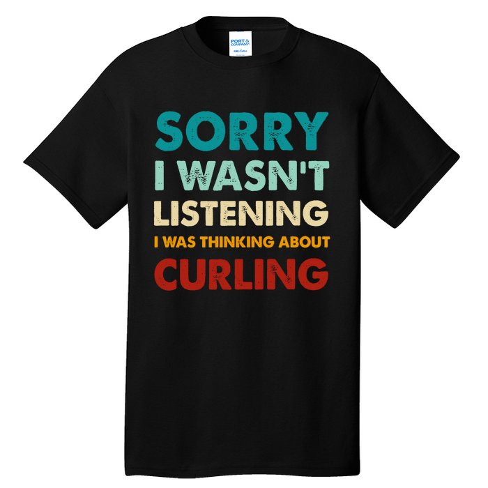 Sorry I WasnT Listening I Was Thinking About Curling Gift Tall T-Shirt