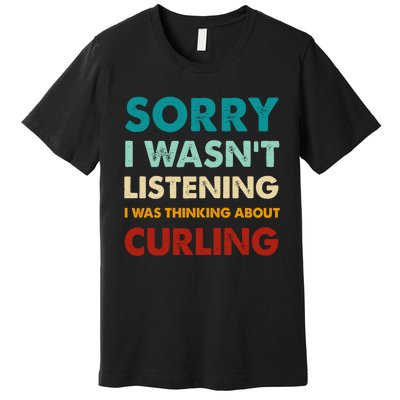 Sorry I WasnT Listening I Was Thinking About Curling Gift Premium T-Shirt