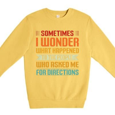 Sometimes I Wonder What Happened To The People Who Asked Me For Directions Premium Crewneck Sweatshirt