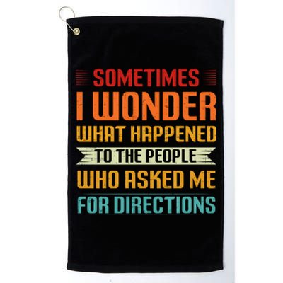 Sometimes I Wonder What Happened To The People Who Asked Me For Directions Platinum Collection Golf Towel