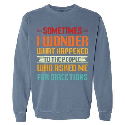 Sometimes I Wonder What Happened To The People Who Asked Me For Directions Garment-Dyed Sweatshirt