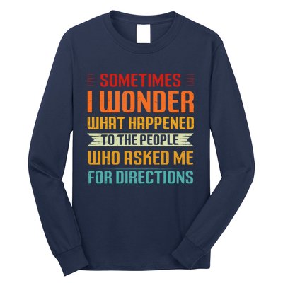 Sometimes I Wonder What Happened To The People Who Asked Me For Directions Long Sleeve Shirt