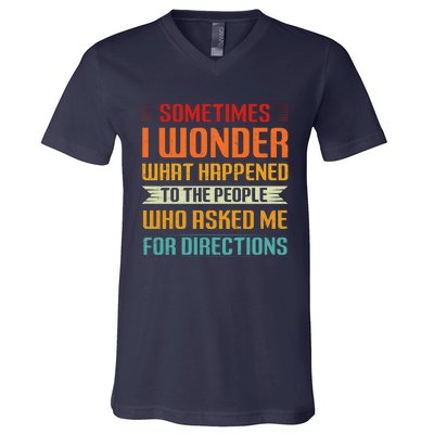 Sometimes I Wonder What Happened To The People Who Asked Me For Directions V-Neck T-Shirt