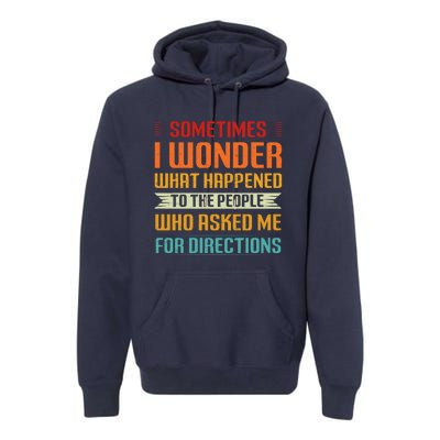 Sometimes I Wonder What Happened To The People Who Asked Me For Directions Premium Hoodie