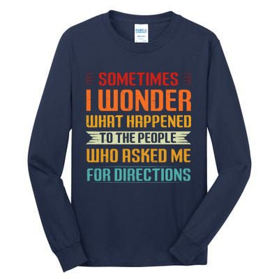 Sometimes I Wonder What Happened To The People Who Asked Me For Directions Tall Long Sleeve T-Shirt